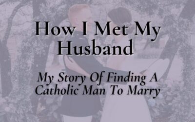 How I Met My Husband – My Story of Finding a Catholic Man to Marry