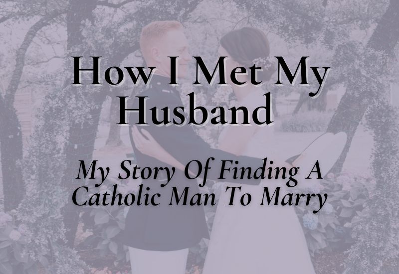 How I Met My Husband – My Story of Finding a Catholic Man to Marry