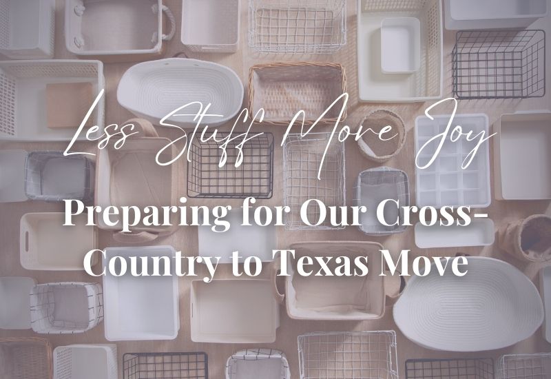 Less Stuff, More Joy: Preparing for Our Cross-Country to Texas Move